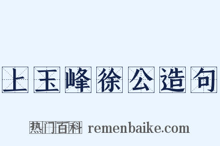 上玉峰徐公造句是什么意思的图片